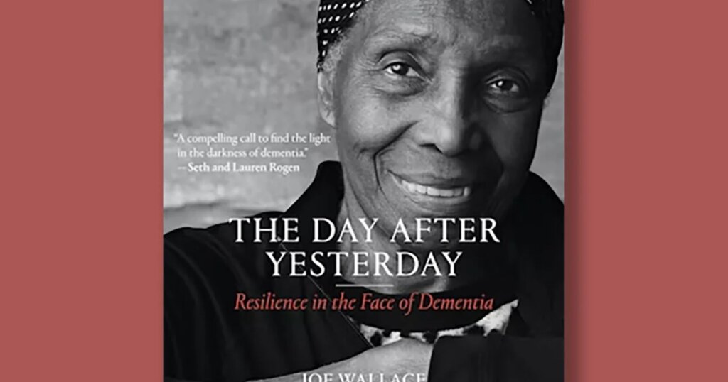 Book excerpt: “The Day After Yesterday: Resilience in the Face of Dementia” Book excerpt: “The Day After Yesterday: Resilience in the Face of Dementia”